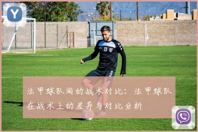 法甲球队间的战术对比：法甲球队在战术上的差异与对比分析