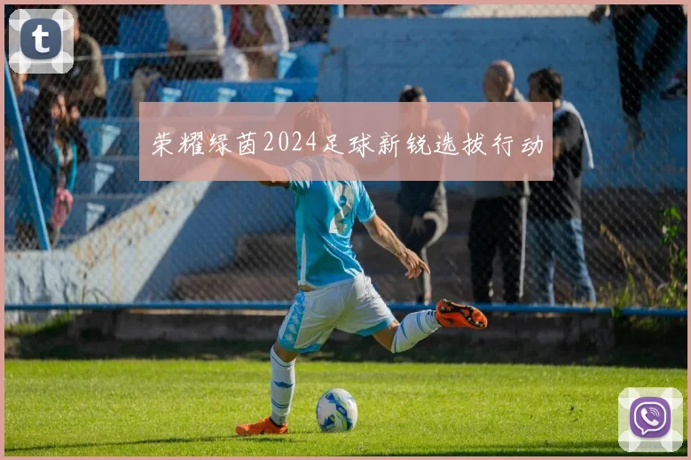 荣耀绿茵2024足球新锐选拔行动