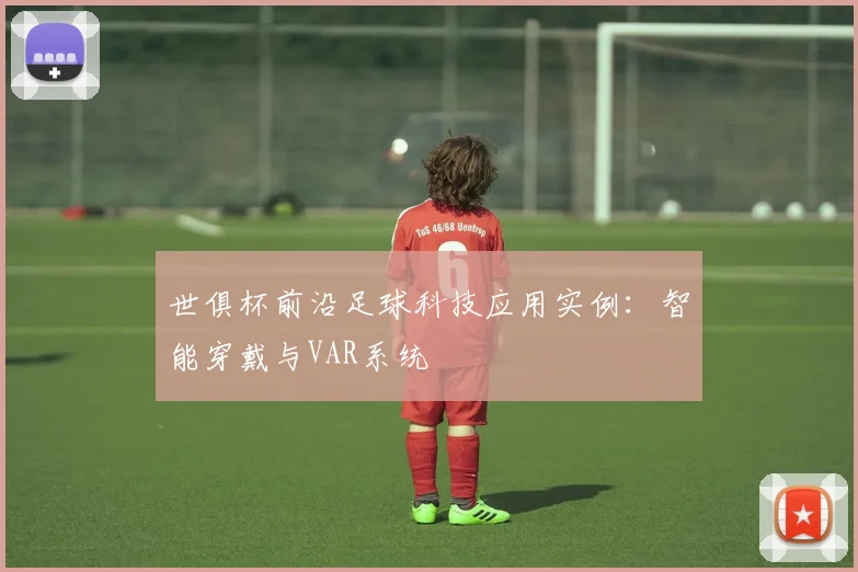 世俱杯前沿足球科技应用实例：智能穿戴与VAR系统