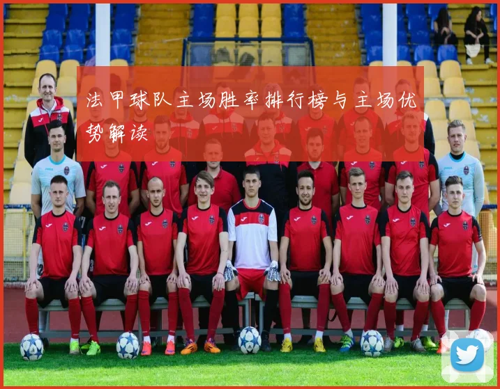 法甲球队主场胜率排行榜与主场优势解读